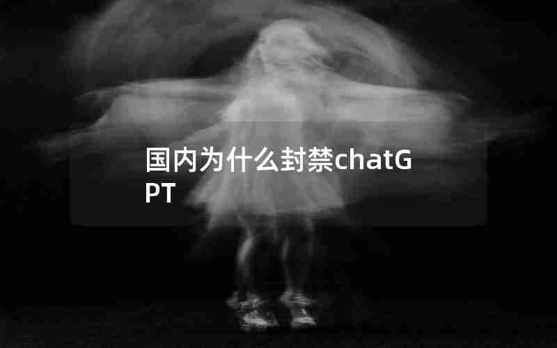 国内为什么封禁chatGPT