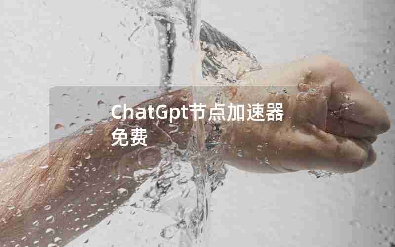 ChatGpt节点加速器免费 ChatGpt节点加速器免费