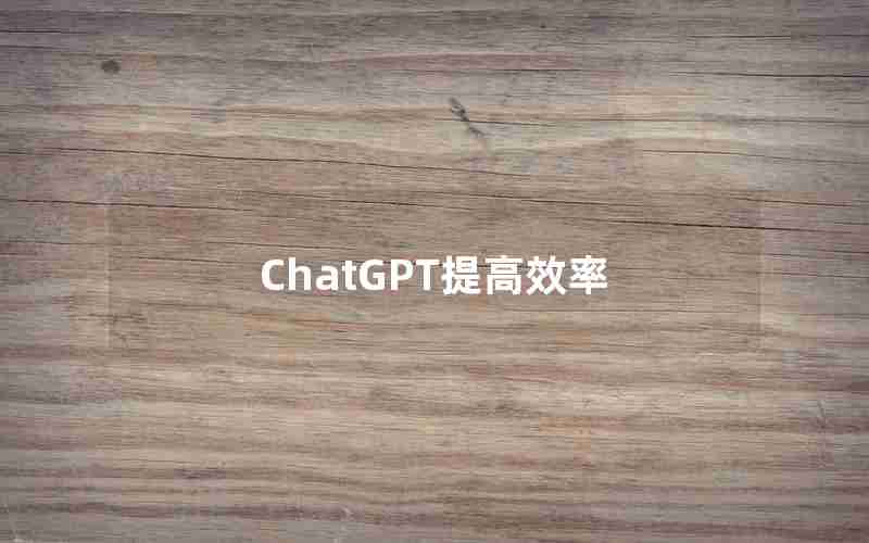 ChatGPT提高效率 ChatGPT提高效率
