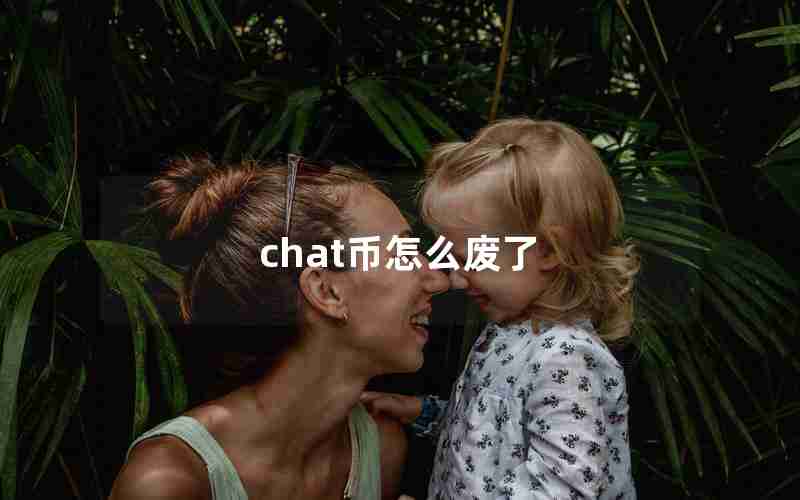 chat币怎么废了 chat币怎么废了