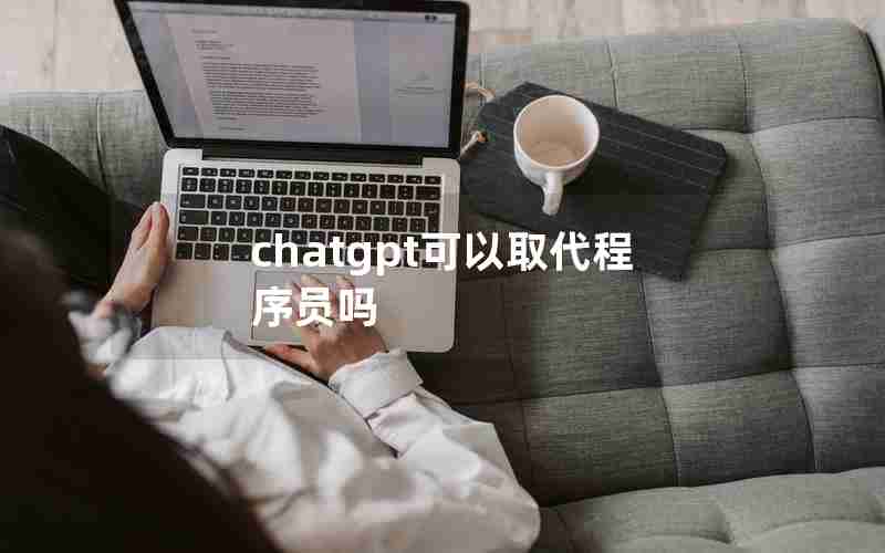 chatgpt可以取代程序员吗 chatgpt可以取代程序员吗