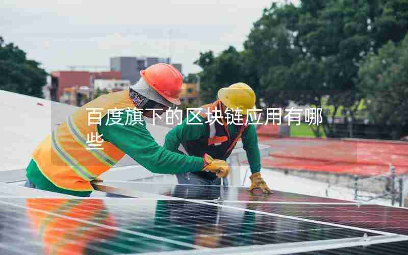 百度旗下的区块链应用有哪些