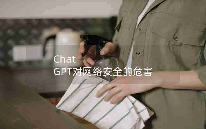 Chat GPT对网络安全的危害 Chat GPT对网络安全的危害