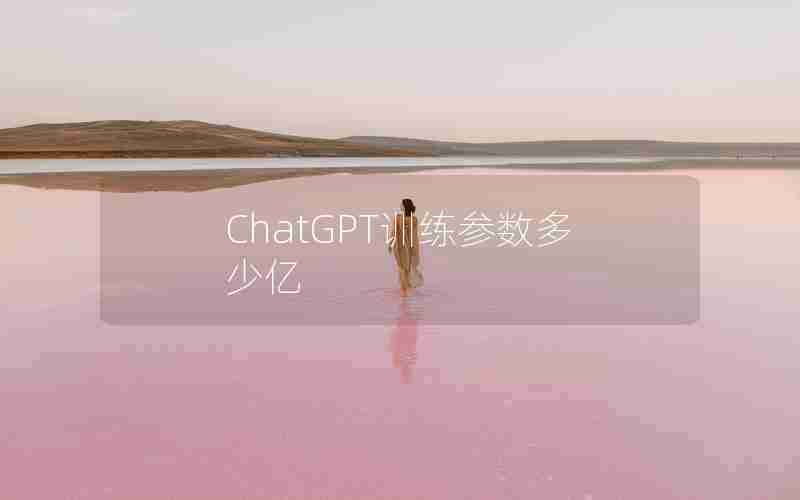 ChatGPT训练参数多少亿 ChatGPT训练参数多少亿