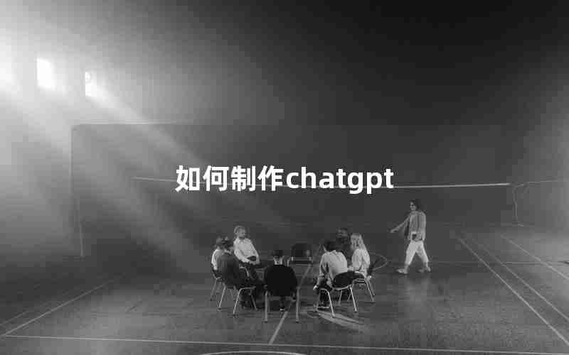 如何制作chatgpt