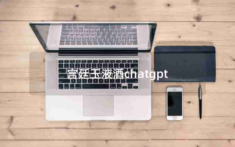 宫廷玉液酒chatgpt