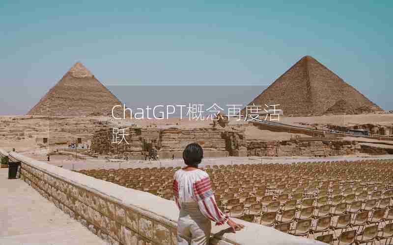 ChatGPT概念再度活跃 ChatGPT概念再度活跃