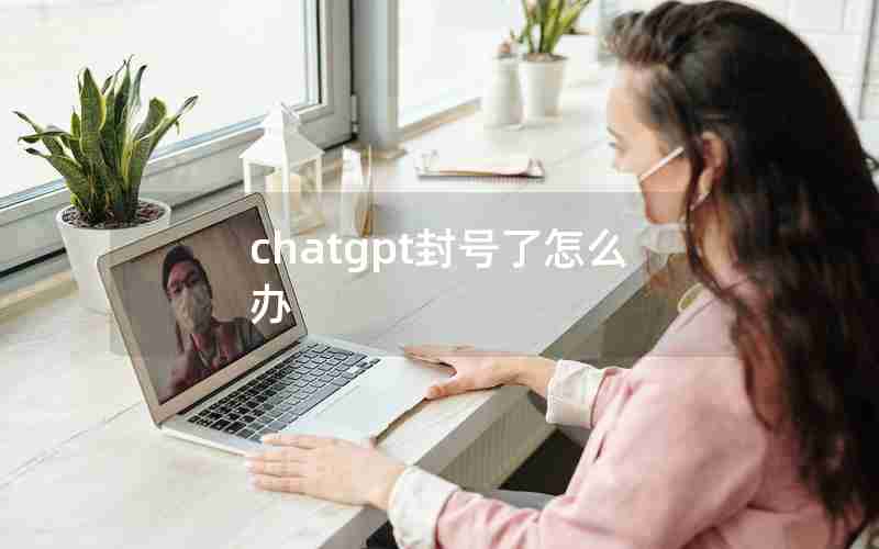 chatgpt封号了怎么办 chatgpt封号了怎么办