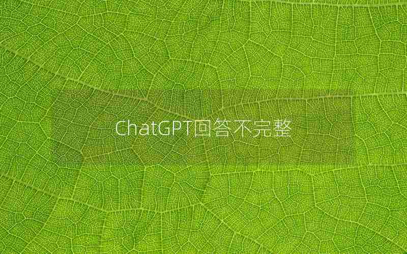 ChatGPT回答不完整 ChatGPT回答不完整