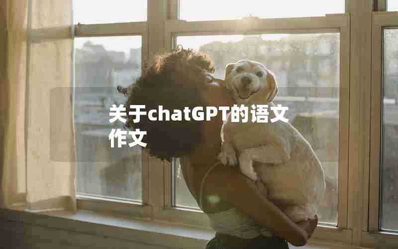 关于chatGPT的语文作文 关于chatGPT的语文作文