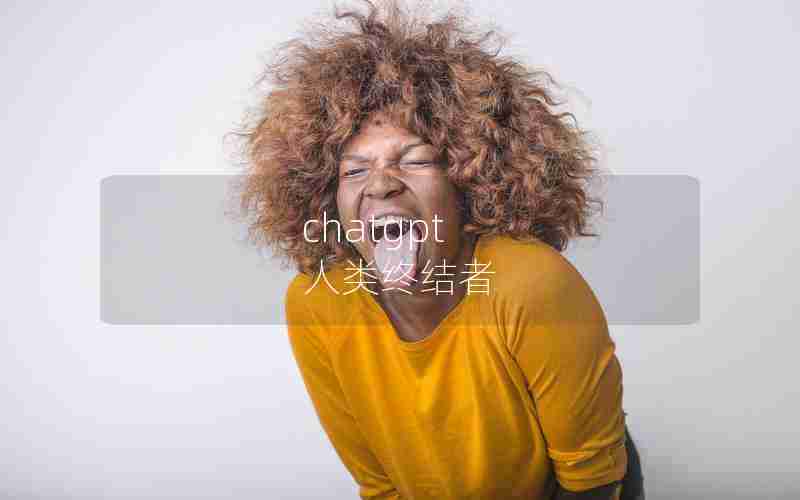 chatgpt 人类终结者