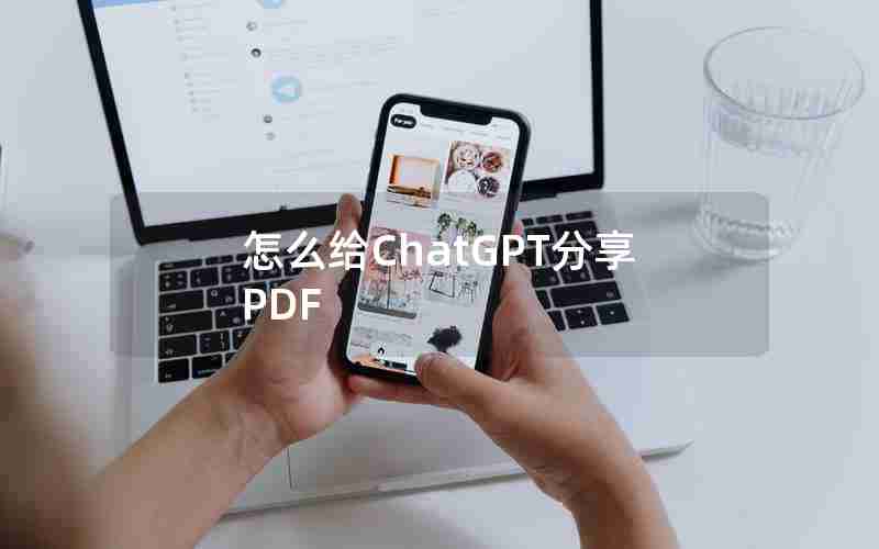 怎么给ChatGPT分享PDF 怎么给ChatGPT分享PDF