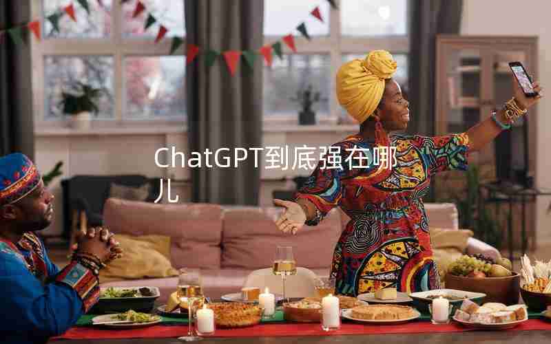 ChatGPT到底强在哪儿 ChatGPT到底强在哪儿