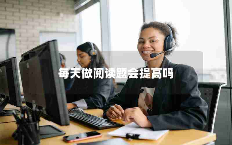每天做阅读题会提高吗 每天做阅读题会提高吗