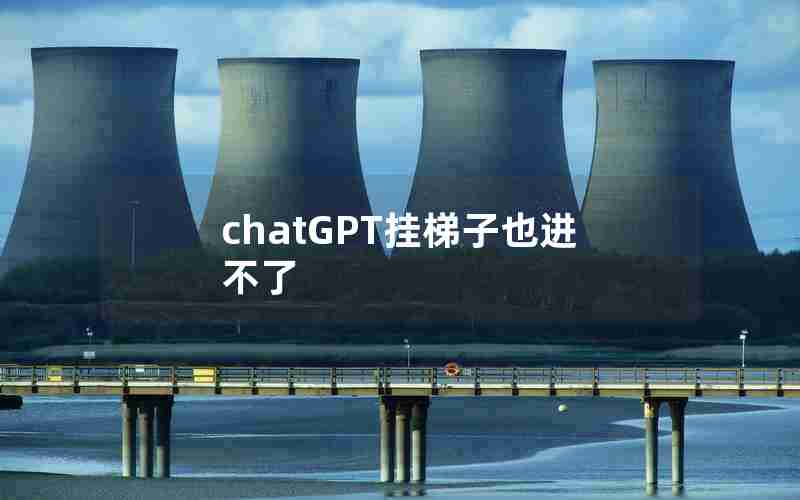 chatGPT挂梯子也进不了