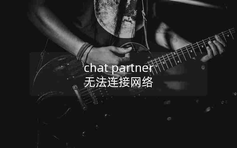 chat partner无法连接网络 chat partner无法连接网络