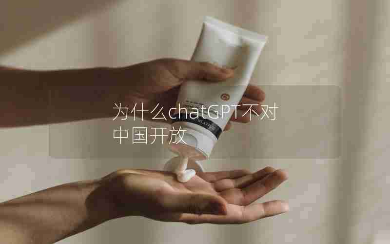 为什么chatGPT不对中国开放 为什么chatGPT不对中国开放