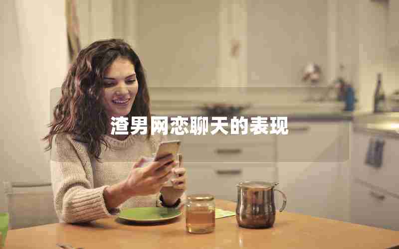 渣男网恋聊天的表现 渣男网恋聊天的表现