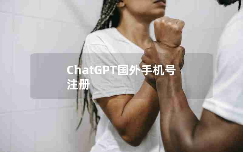ChatGPT国外手机号注册 ChatGPT国外手机号注册