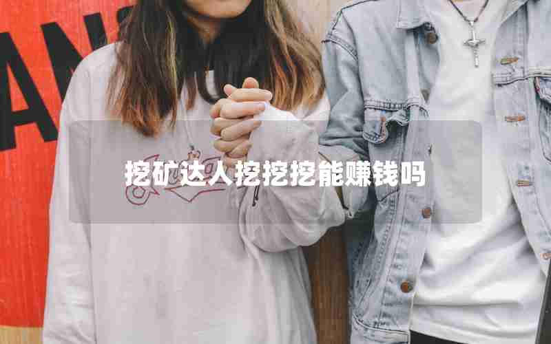 挖矿达人挖挖挖能赚钱吗