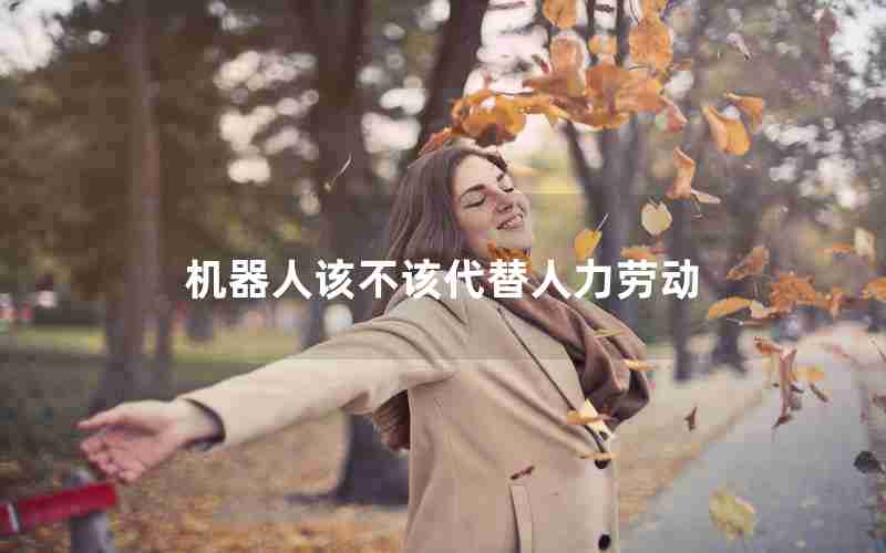 机器人该不该代替人力劳动 机器人该不该代替人力劳动