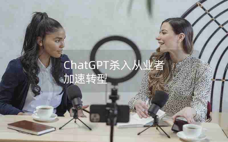 ChatGPT杀入从业者加速转型