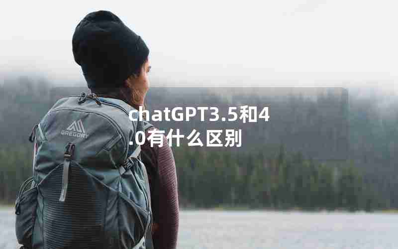 chatGPT3.5和4.0有什么区别 chatGPT3.5和4.0有什么区别