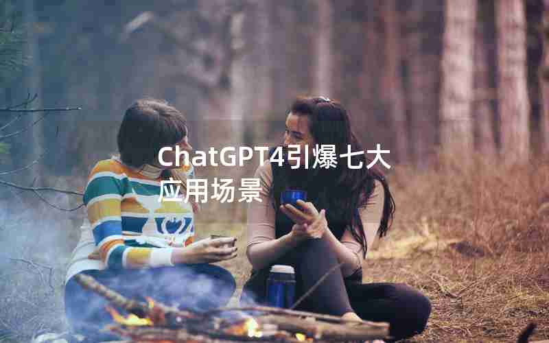 ChatGPT4引爆七大应用场景