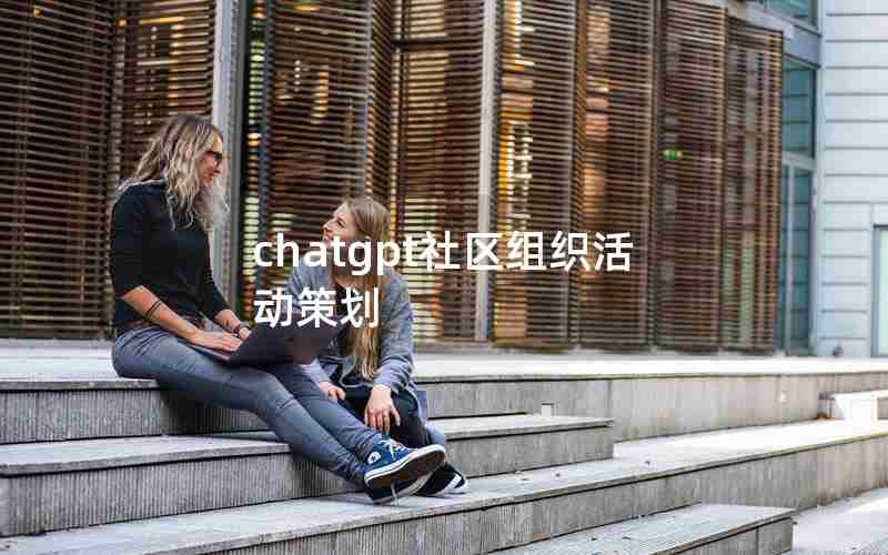 chatgpt社区组织活动策划