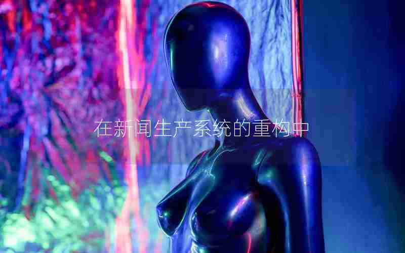 在新闻生产系统的重构中