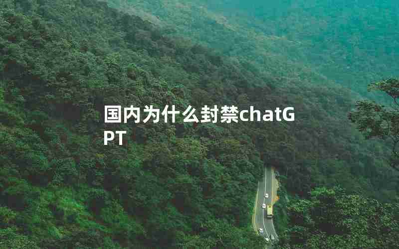 国内为什么封禁chatGPT 国内为什么封禁chatGPT