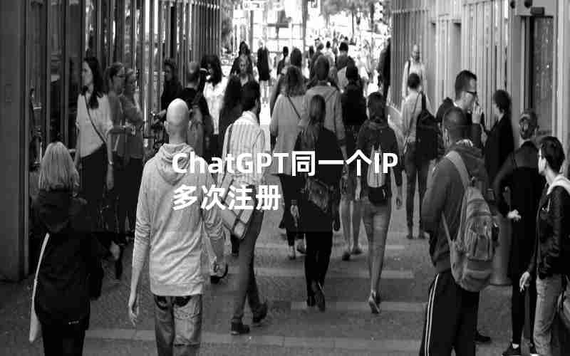 ChatGPT同一个IP多次注册 ChatGPT同一个IP多次注册
