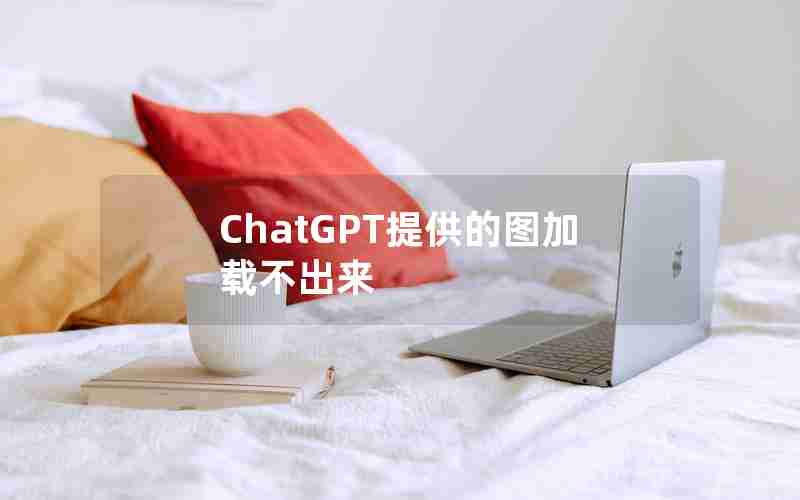 ChatGPT提供的图加载不出来 ChatGPT提供的图加载不出来