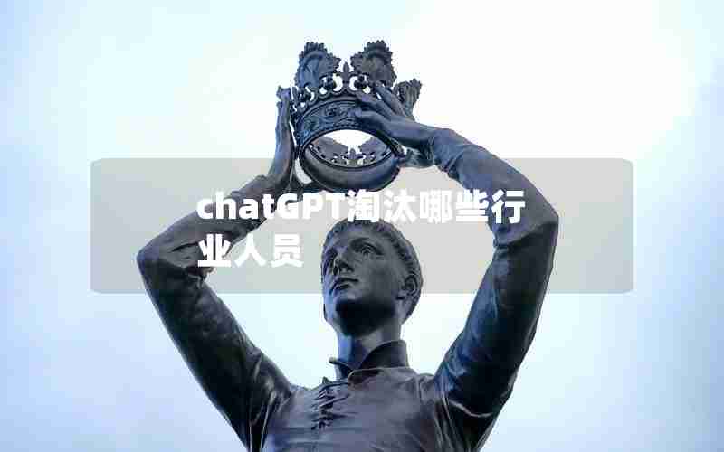 chatGPT淘汰哪些行业人员 chatGPT淘汰哪些行业人员