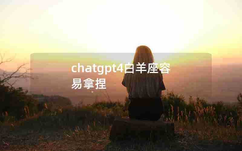 chatgpt4白羊座容易拿捏