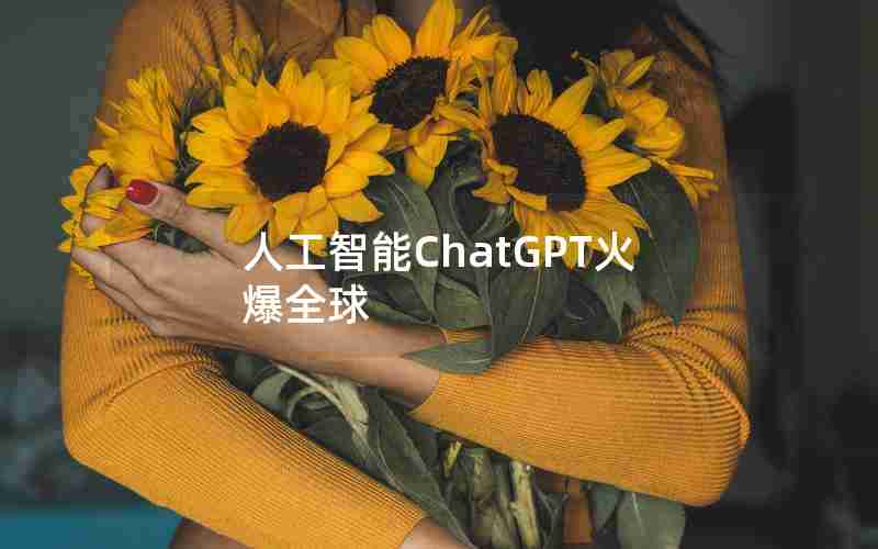 人工智能ChatGPT火爆全球 人工智能ChatGPT火爆全球