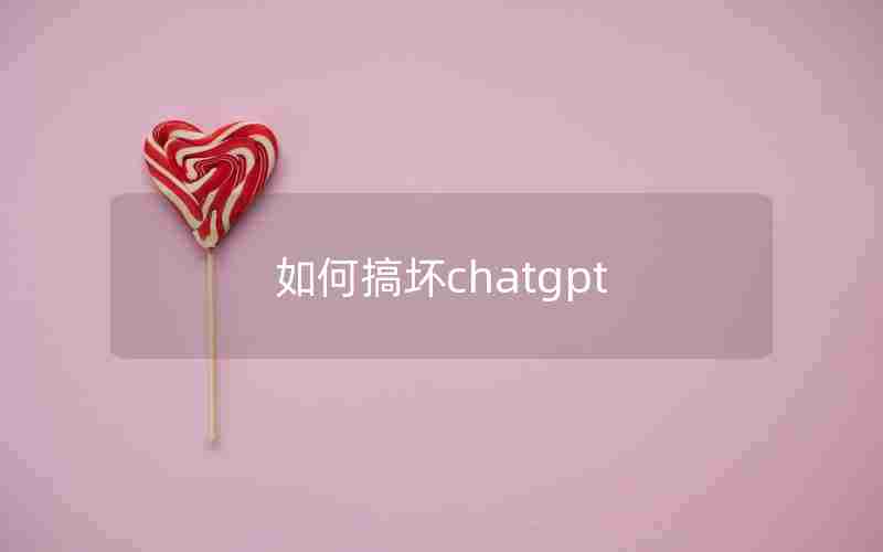 如何搞坏chatgpt