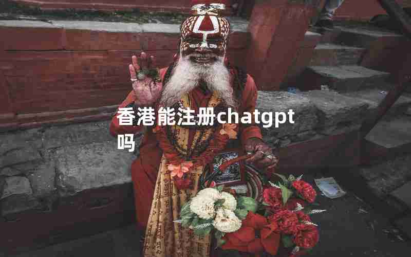 香港能注册chatgpt吗 香港能注册chatgpt吗
