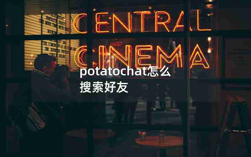 potatochat怎么搜索好友 potatochat怎么搜索好友