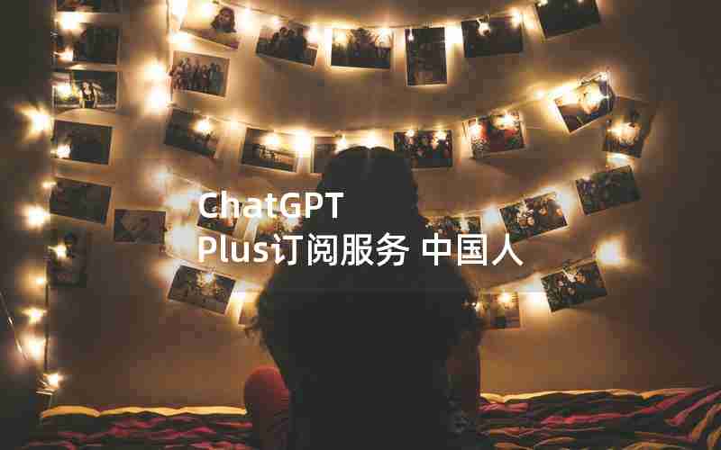 ChatGPT Plus订阅服务 中国人