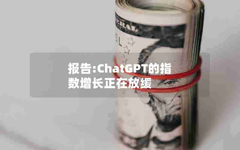 报告:ChatGPT的指数增长正在放缓