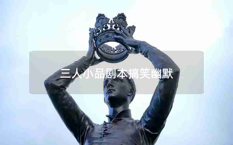 三人小品剧本搞笑幽默