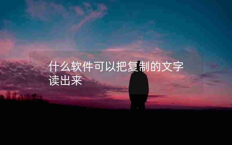 什么软件可以把复制的文字读出来