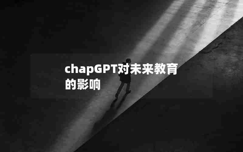 chapGPT对未来教育的影响 chapGPT对未来教育的影响