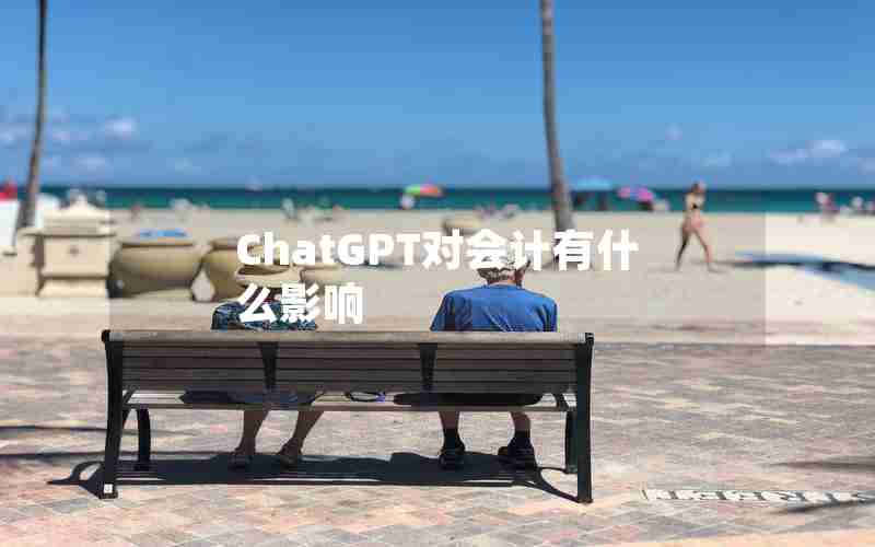 ChatGPT对会计有什么影响 ChatGPT对会计有什么影响
