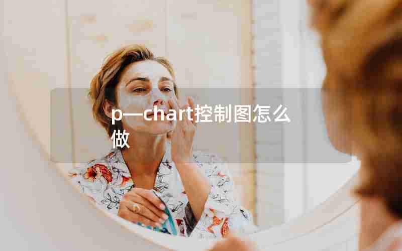 p—chart控制图怎么做 p—chart控制图怎么做