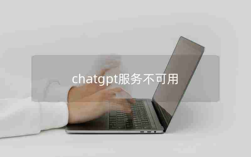 chatgpt服务不可用 chatgpt服务不可用