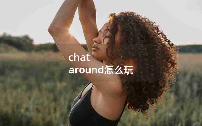 chat around怎么玩