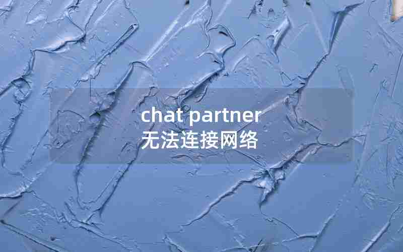 chat partner无法连接网络 chat partner无法连接网络