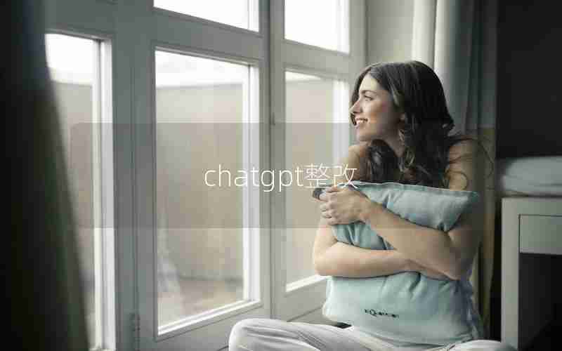chatgpt整改 chatgpt整改
